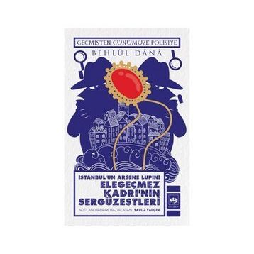 İstanbulun Arsene Lupini Elegeçmez Kadrinin Sergüzeştleri - Behlül Dana