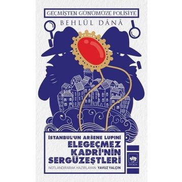İstanbulun Arsene Lupini Elegeçmez Kadrinin Sergüzeştleri - Behlül Dana
