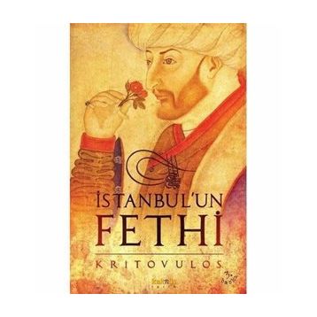 İstanbul'un Fethi Fatih Sultan Mehmed'in Önlenmez İlerleyişi - Kritovulos