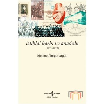 İstiklal Harbi ve Anadolu 1921 - 1923 - Mehmet Turgut Argun Mehmet Turgut