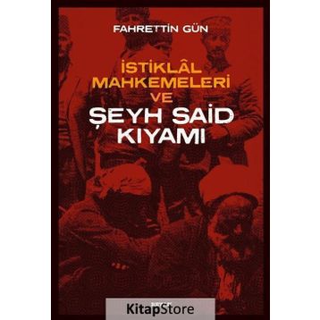 İstiklal Mahkemeleri ve Şeyh Said Kıyamı - Fahrettin Gün