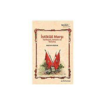 İstiklal Marşı Tarihçesi Anlamı ve Yorumu Mustafa Özçelik-Muhit Kitap Yayınları