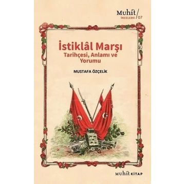 İstiklal Marşı Tarihçesi Anlamı ve Yorumu Mustafa Özçelik-Muhit Kitap Yayınları