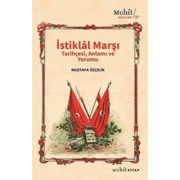 İstiklal Marşı Tarihçesi Anlamı ve Yorumu Mustafa Özçelik-Muhit Kitap Yayınları