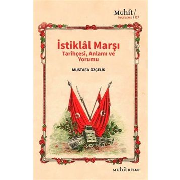 İstiklal Marşı Tarihçesi Anlamı ve Yorumu Mustafa Özçelik-Muhit Kitap Yayınları