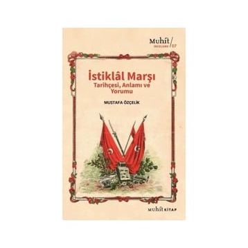 İstiklal Marşı Tarihçesi Anlamı ve Yorumu Mustafa Özçelik-Muhit Kitap Yayınları