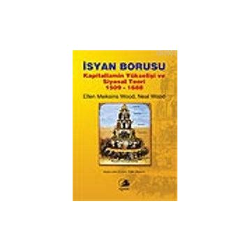 İSYAN BORUSU KAPITALIZMIN YÜKSELİŞİ VE SIYASAL TEORI 1509-1688 - ELLEN MEIKSINS WOOD;NEAL WOOD
