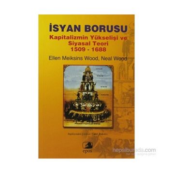 İSYAN BORUSU KAPITALIZMIN YÜKSELİŞİ VE SIYASAL TEORI 1509-1688 - ELLEN MEIKSINS WOOD;NEAL WOOD