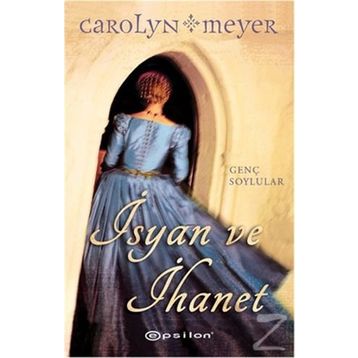 İsyan ve İhanet - Carolyn Meyer