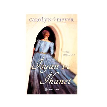 İsyan ve İhanet - Carolyn Meyer
