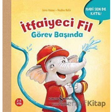 İtfaiyeci Fil Görev Başında - Hadi Sen De Katıl! - Lena Haase - İş Bankası Kültür Yayınları