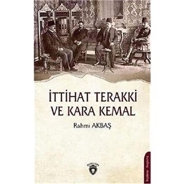 İttihat Terakki ve Kara Kemal - Rahmi Akbaş