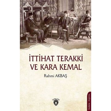 İttihat Terakki ve Kara Kemal - Rahmi Akbaş