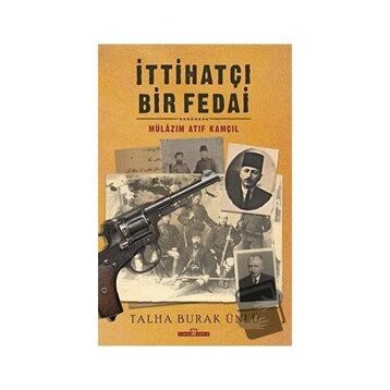İttihatçı Bir Fedai: Mülazım Atıf Kamçıl Talha Burak Ünlü-Timaş Yayınları