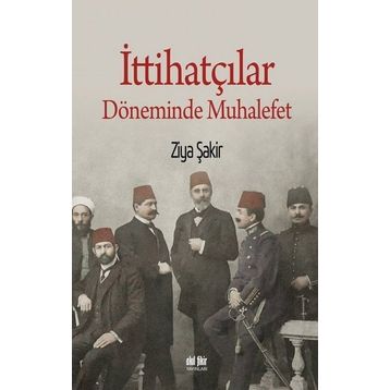 İttihatçılar Döneminde Muhalefet - Ziya Şakir