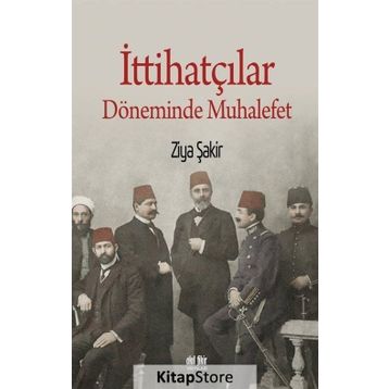 İttihatçılar Döneminde Muhalefet - Ziya Şakir