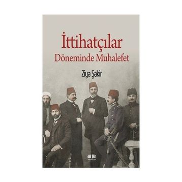 İttihatçılar Döneminde Muhalefet - Ziya Şakir