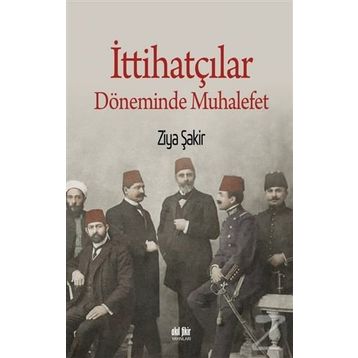 İttihatçılar Döneminde Muhalefet - Ziya Şakir