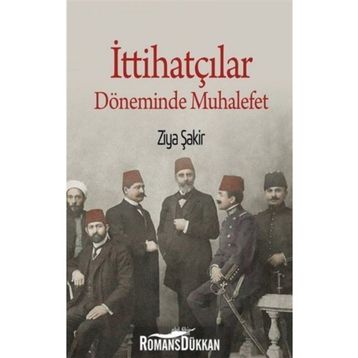 İttihatçılar Döneminde Muhalefet - Ziya Şakir