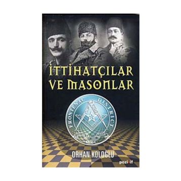 İTTİHATÇILAR VE MASONLAR - ORHAN KOLOĞLU