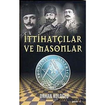 İTTİHATÇILAR VE MASONLAR - ORHAN KOLOĞLU