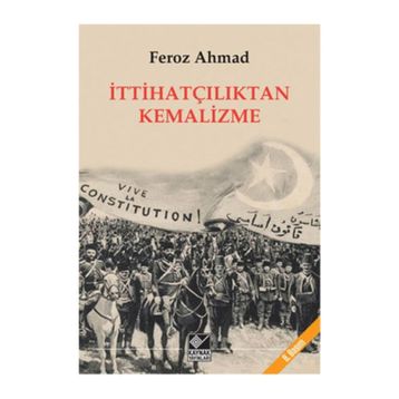 İTTİHATÇILIKTAN KEMALIZME - FEROZ AHMAD