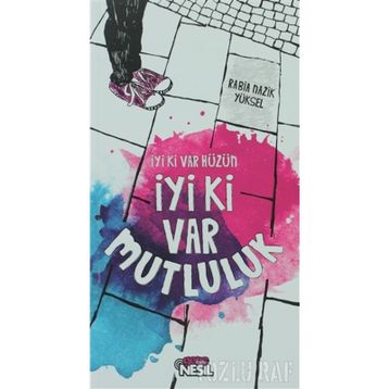 İYI KI VAR HÜZÜN İYI KI VAR MUTLULUK - RABIA NAZIK YÜKSEL