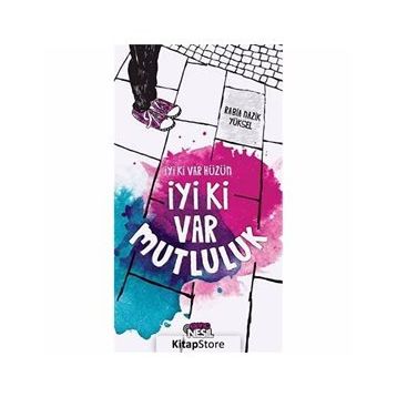 İYI KI VAR HÜZÜN İYI KI VAR MUTLULUK - RABIA NAZIK YÜKSEL