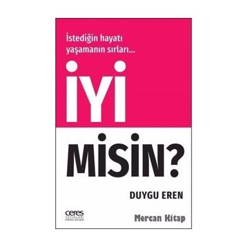 İyi Misin? - İstediğin Hayatı Yaşamanın Sırları… - Duygu Eren