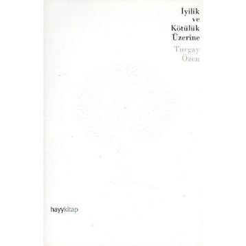İYİLİK VE KÖTÜLÜK ÜZERİNE - TURGAY ÖZEN