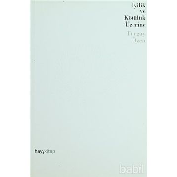 İYİLİK VE KÖTÜLÜK ÜZERİNE - TURGAY ÖZEN