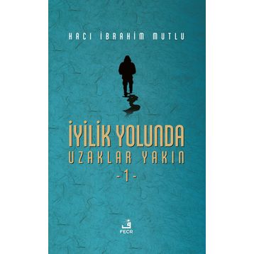 İyilik Yolunda Uzaklar Yakın - 1 - Hacı İbrahim Mutlu