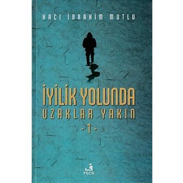 İyilik Yolunda Uzaklar Yakın - 1 - Hacı İbrahim Mutlu