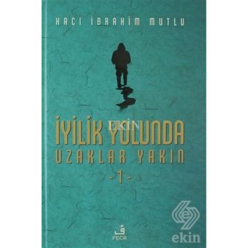 İyilik Yolunda Uzaklar Yakın - 1 - Hacı İbrahim Mutlu