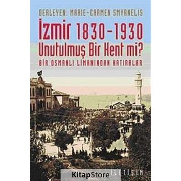 İZMİR 1830-1930 - UNUTULMUŞ BIR KENT MI? BIR OSMANLI LİMANINDAN HATIRALAR - MARIE SMYRNELIS;CARMEN SMYRNELIS