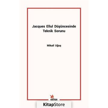 Jacques Ellul Düşüncesinde Teknik Sorunu - Mikail Uğuş