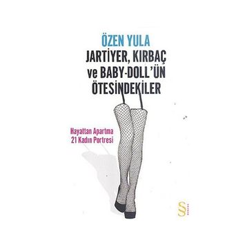 JARTIYER, KIRBAÇ VE BABY-DOLL'ÜN ÖTESİNDEKİLER HAYATTAN APARTMA 21 KADIN PORTRESI - ÖZEN YULA