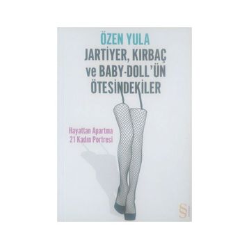 JARTIYER, KIRBAÇ VE BABY-DOLL'ÜN ÖTESİNDEKİLER HAYATTAN APARTMA 21 KADIN PORTRESI - ÖZEN YULA