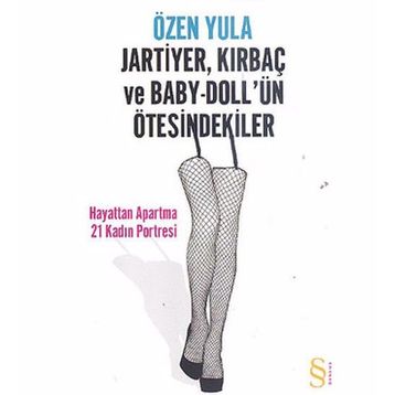 JARTIYER, KIRBAÇ VE BABY-DOLL'ÜN ÖTESİNDEKİLER HAYATTAN APARTMA 21 KADIN PORTRESI - ÖZEN YULA
