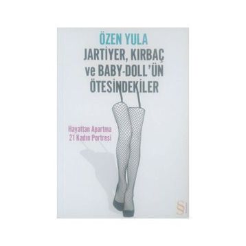 JARTIYER, KIRBAÇ VE BABY-DOLL'ÜN ÖTESİNDEKİLER HAYATTAN APARTMA 21 KADIN PORTRESI - ÖZEN YULA