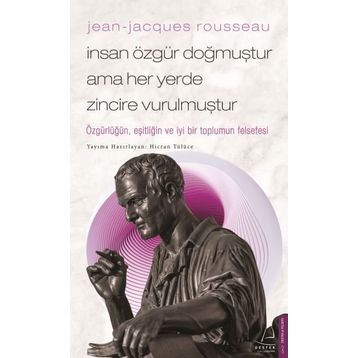 Jean-Jacques Rousseau - İnsan Özgür Doğmuştur Ama Her Yerde Zincire Vurulmuştur - Hicran Tülüce