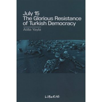 July 15: The Glorious Resistance of Turkish Democracy - Atilla Yayla