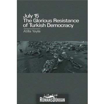 July 15: The Glorious Resistance of Turkish Democracy - Atilla Yayla