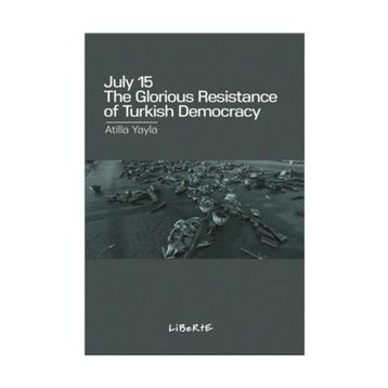 July 15: The Glorious Resistance of Turkish Democracy - Atilla Yayla