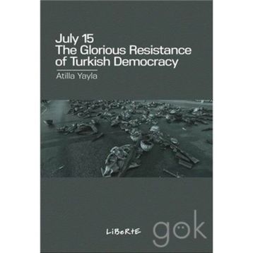 July 15: The Glorious Resistance of Turkish Democracy - Atilla Yayla