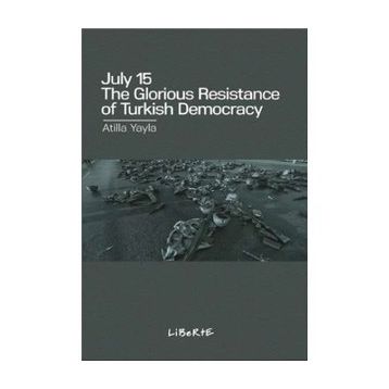 July 15: The Glorious Resistance of Turkish Democracy - Atilla Yayla