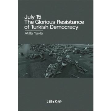 July 15: The Glorious Resistance of Turkish Democracy - Atilla Yayla