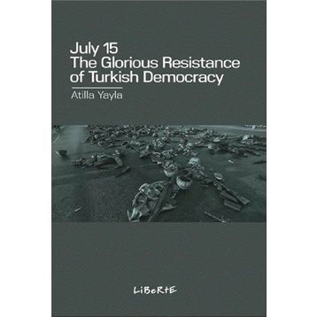 July 15: The Glorious Resistance of Turkish Democracy - Atilla Yayla