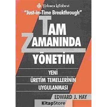 JUST-İN-TIME BREAKTHROUGH TAM ZAMANINDA YÖNETİM YENI ÜRETİM TEMELLERININ UYGULANMASI - EDWARD J. HAY