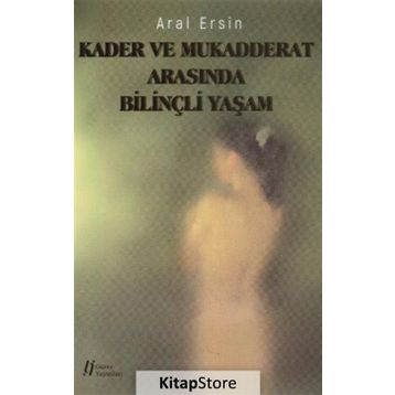 Kader ve Mukadderat Arasında Bilinçli Yaşam - Aral Ersin